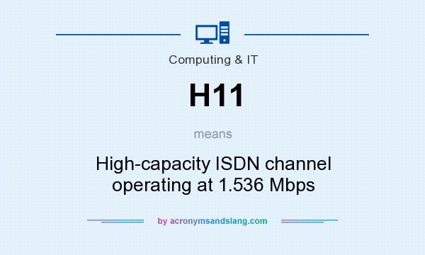 What does H11 mean? It stands for High-capacity ISDN channel operating at 1.536 Mbps