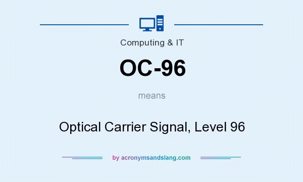 What does OC-96 mean? It stands for Optical Carrier Signal, Level 96