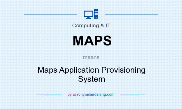 What does MAPS mean? It stands for Maps Application Provisioning System