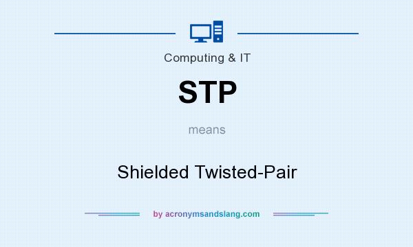 What does STP mean? It stands for Shielded Twisted-Pair