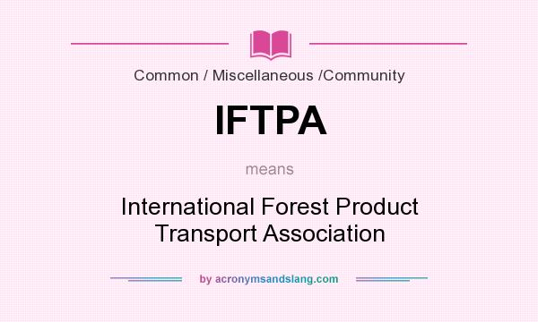 What does IFTPA mean? It stands for International Forest Product Transport Association