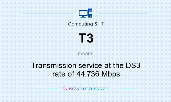 What does T3 mean? It stands for Transmission service at the DS3 rate of 44.736 Mbps