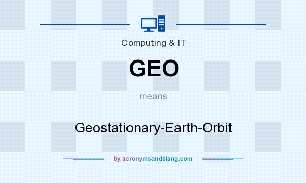What does GEO mean? It stands for Geostationary-Earth-Orbit