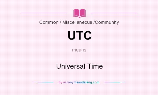 What does UTC mean? It stands for Universal Time