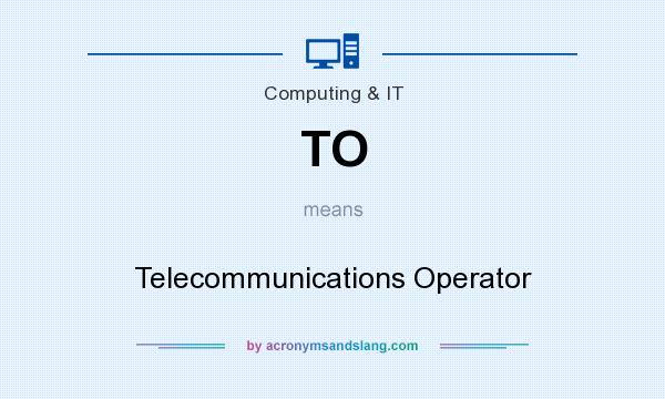 What does TO mean? It stands for Telecommunications Operator