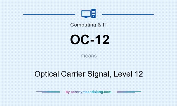 What does OC-12 mean? It stands for Optical Carrier Signal, Level 12