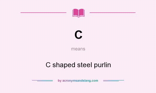 What does C mean? It stands for C shaped steel purlin