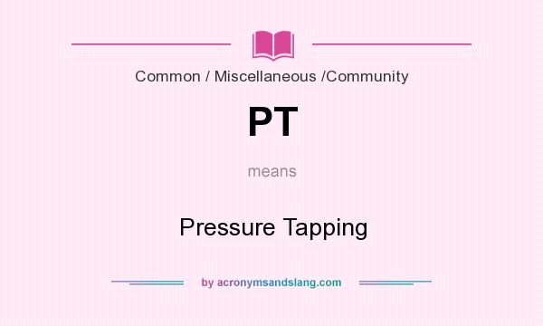 What does PT mean? It stands for Pressure Tapping