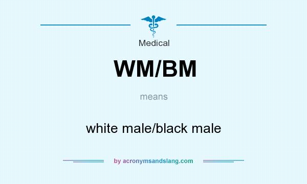 What does WM/BM mean? It stands for white male/black male