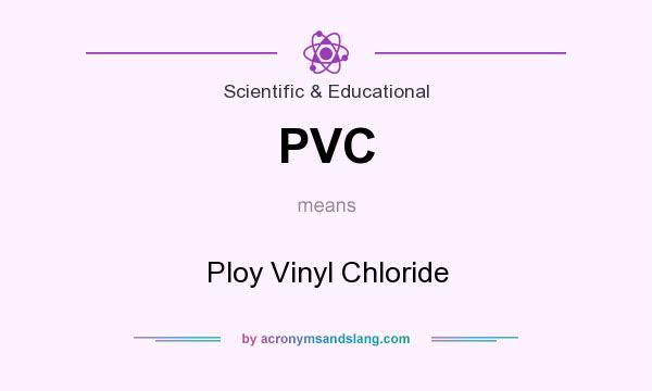 What does PVC mean? It stands for Ploy Vinyl Chloride