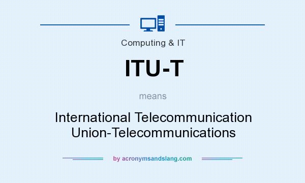 What does ITU-T mean? It stands for International Telecommunication Union-Telecommunications