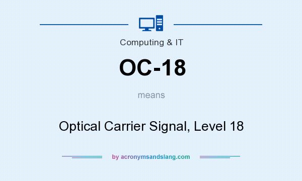 What does OC-18 mean? It stands for Optical Carrier Signal, Level 18