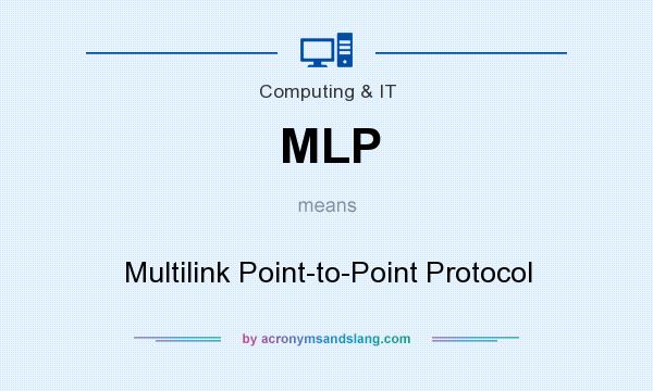 What does MLP mean? It stands for Multilink Point-to-Point Protocol