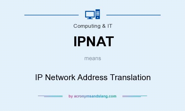 What does IPNAT mean? It stands for IP Network Address Translation