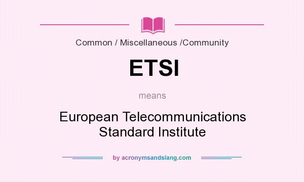 What does ETSI mean? It stands for European Telecommunications Standard Institute