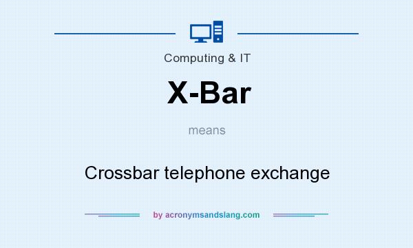 What does X-Bar mean? It stands for Crossbar telephone exchange