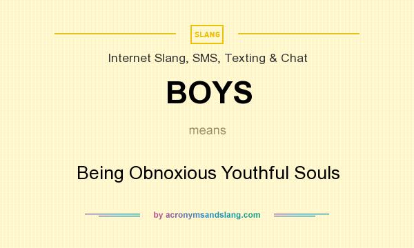 What does BOYS mean? It stands for Being Obnoxious Youthful Souls
