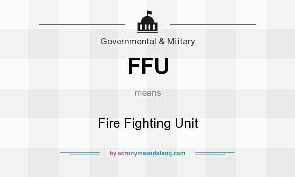 What does FFU mean? It stands for Fire Fighting Unit