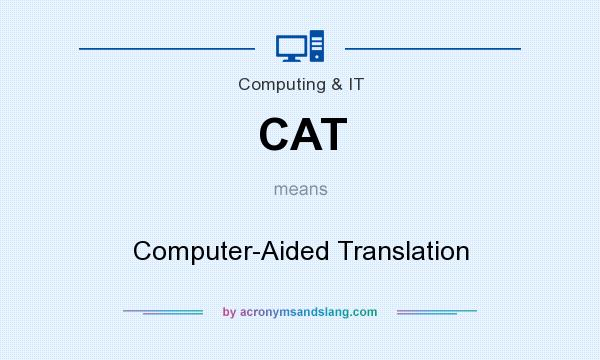 What does CAT mean? It stands for Computer-Aided Translation