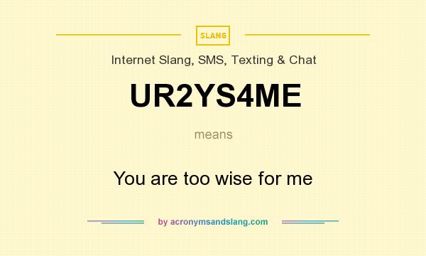 What does UR2YS4ME mean? It stands for You are too wise for me