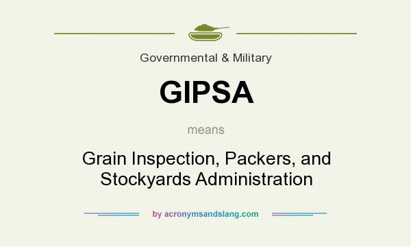 What does GIPSA mean? It stands for Grain Inspection, Packers, and Stockyards Administration