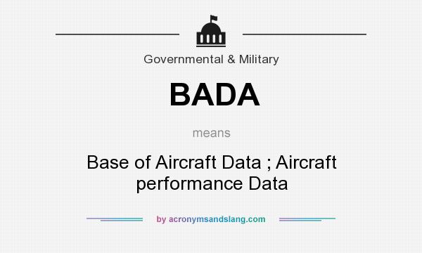 What does BADA mean? It stands for Base of Aircraft Data ; Aircraft performance Data