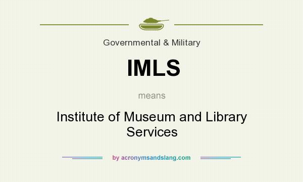 What does IMLS mean? It stands for Institute of Museum and Library Services