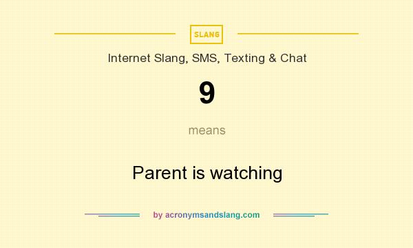 What does 9 mean? It stands for Parent is watching 
