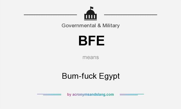 What does BFE mean? It stands for Bum-fuck Egypt