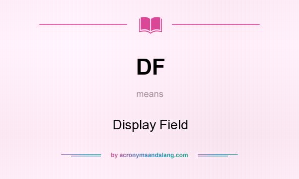 What does DF mean? It stands for Display Field