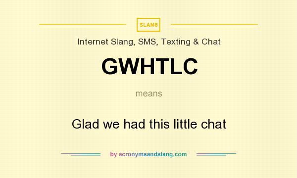 What does GWHTLC mean? It stands for Glad we had this little chat