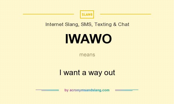 What does IWAWO mean? It stands for I want a way out