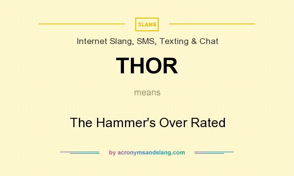 What does THOR mean? It stands for The Hammer`s Over Rated