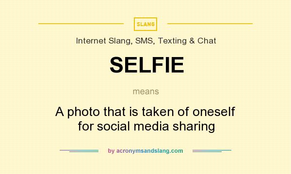 What does SELFIE mean? It stands for A photo that is taken of oneself for social media sharing