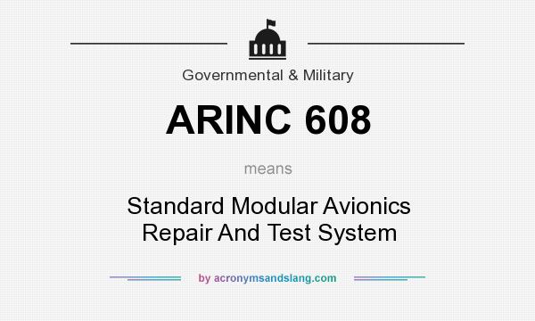 What does ARINC 608 mean? It stands for Standard Modular Avionics Repair And Test System