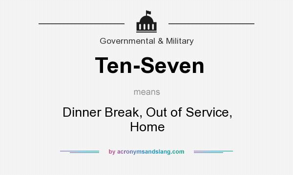 What does Ten-Seven mean? It stands for Dinner Break, Out of Service, Home