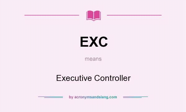What does EXC mean? It stands for Executive Controller
