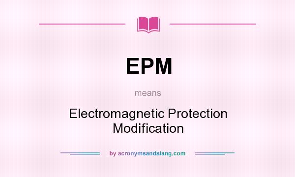What does EPM mean? It stands for Electromagnetic Protection Modification