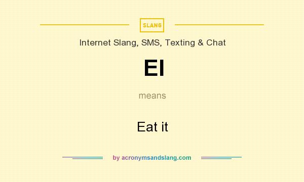 What does EI mean? It stands for Eat it
