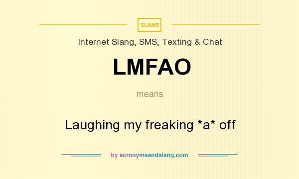 What does LMFAO mean? It stands for Laughing my freaking *a* off