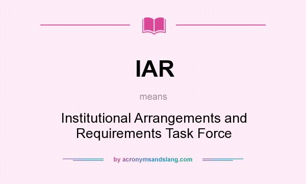 What does IAR mean? It stands for Institutional Arrangements and Requirements Task Force
