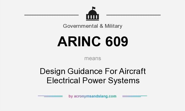 What does ARINC 609 mean? It stands for Design Guidance For Aircraft Electrical Power Systems