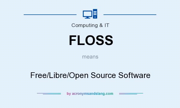 What does FLOSS mean? It stands for Free/Libre/Open Source Software