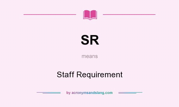 What does SR mean? It stands for Staff Requirement