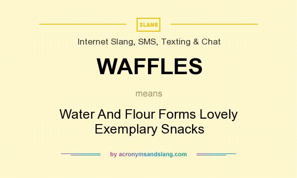 What does WAFFLES mean? It stands for Water And Flour Forms Lovely Exemplary Snacks