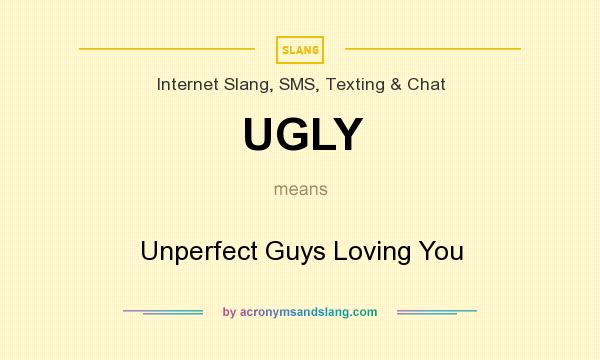 What does UGLY mean? It stands for Unperfect Guys Loving You