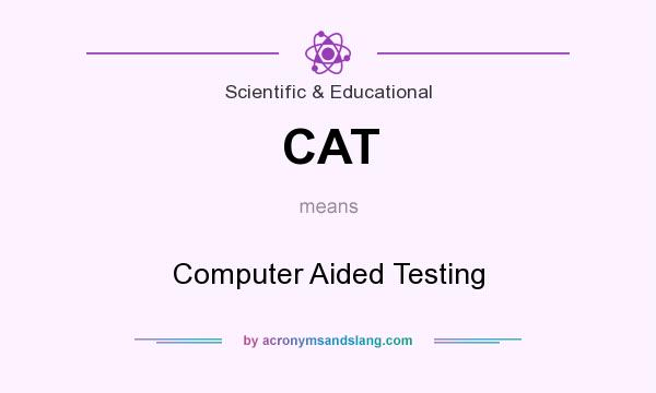 What does CAT mean? It stands for Computer Aided Testing