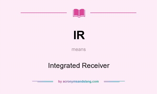 What does IR mean? It stands for Integrated Receiver