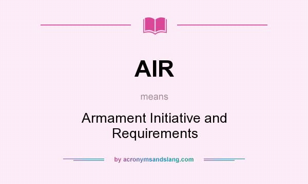 What does AIR mean? It stands for Armament Initiative and Requirements