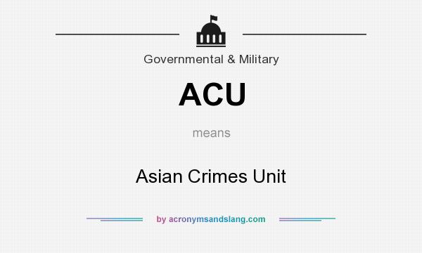 What does ACU mean? It stands for Asian Crimes Unit